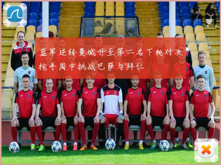 蓝军逆转曼城升至第二名下轮对决枪手周中挑战巴萨与拜仁